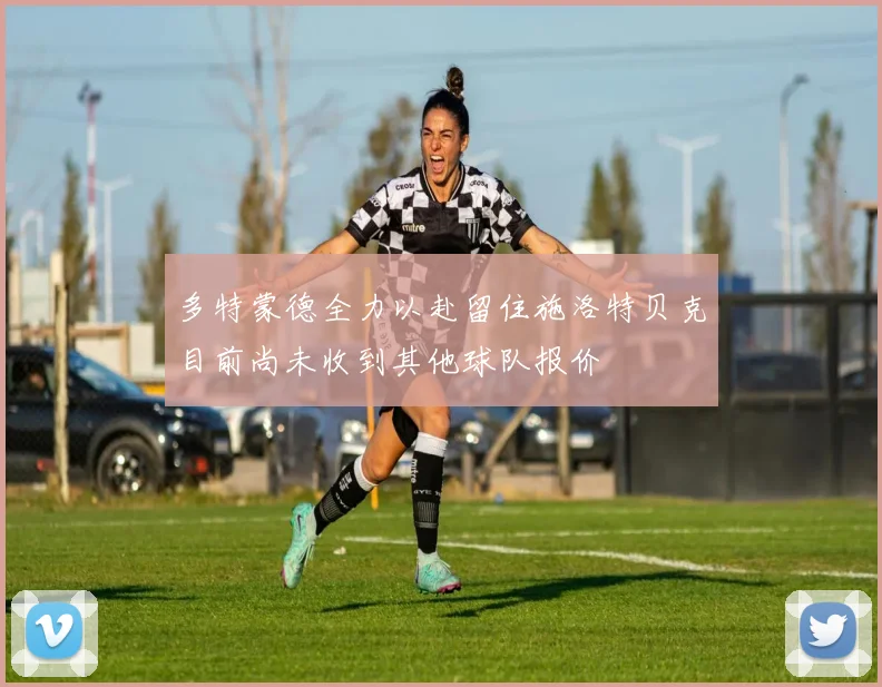 多特蒙德全力以赴留住施洛特贝克目前尚未收到其他球队报价